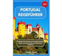 Portugal Reiseführer 2025: Entdecken Sie das Beste von Portugal: ikonische Städte, versteckte Dörfer und authentische Erlebnisse