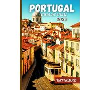 PORTUGAL REISEFÜHRER 2025: Entdecken Sie Lissabon, Porto, Algarve, versteckte Schätze, Essen & Kultur