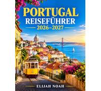 PORTUGAL REISEFÜHRER 2026-2027: Der ultimative Insider-Guide zu Portugals schönsten Städten, Küstenorten, versteckten Dörfern, kulinarischen Genüssen, erlesenen Weinen und unvergesslichen Abenteuern