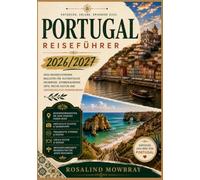 PORTUGAL REISEFÜHRER 2026/2027: Ein umfassender Reiseführer zu den besten Sehenswürdigkeiten, Geheimtipps, der lokalen Kultur, authentischer Küche, ... Beispielrouten für eine unvergessliche Reise