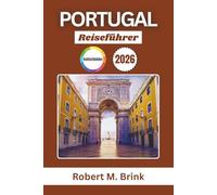 Portugal Reiseführer 2026: Entdecken Sie Atlantikküsten, historische Städte, charmante Dörfer, regionale Küche, malerische Weinberge, kulturelle ... für ein unvergessliches Erlebnis