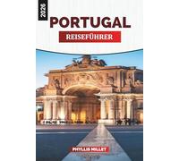 PORTUGAL REISEFÜHRER 2026: Entdecken Sie Portugal: Eine Reise durch Lissabon, das Douro-Tal, Porto, die Algarve und die Azoren mit lokalen Einblicken und Reisetipps