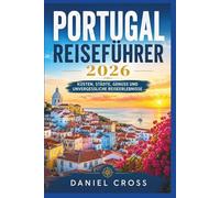 PORTUGAL REISEFÜHRER 2026: Küsten, Städte, Genuss und unvergessliche Reiseerlebnisse