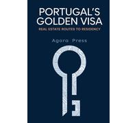 Portugal’s Golden Visa: Real Estate Routes to Residency: The Definitive Guide to Property Investment and Immigration