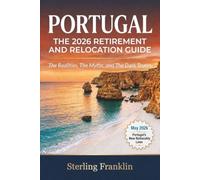 Portugal: The 2026 Retirement and Relocation Guide: The Realities, The Myths, and The Dark Truths