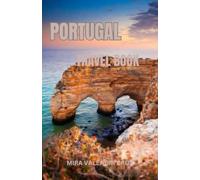 PORTUGAL TRAVEL BOOK: Portugal Unveiled: A Journey through Tradition, Taste & Timeless Beauty Exploring Coastlines, Culture and Charm