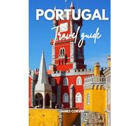 PORTUGAL TRAVEL GUIDE 2025-2026: A Full-Color Pocket Guide With Detailed Maps, Step-by-Step Itineraries, Dining, Discovering Hidden Gems, and Insider ... Traveling Like a Local (Best travel guides)