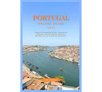 PORTUGAL TRAVEL GUIDE 2025: Explore Enchanting Cities, Untouched Beaches, and Portuguese Culinary Wonders for an Authentic Adventure (Explore the World: A Practical Travel Guide Series)