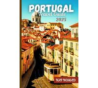 PORTUGAL TRAVEL GUIDE 2025: Explore Lisbon, Porto, Algarve, Hidden Gems, Food & Culture