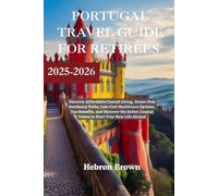 PORTUGAL TRAVEL GUIDE FOR RETIREES 2025-2026: Discover Affordable Coastal Living, Stress-Free Residency Paths, Low-Cost Healthcare Options, Tax Benefits, and Discover the Safest Coastal Towns