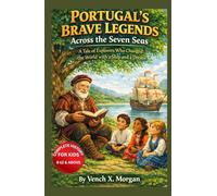 " Portugal's Brave Legends Across the Seven Seas" Complete History For Kids: A Tale of Explorers Who Changed the World with a Ship and a Dream (Helping Children Learn Ancient History)