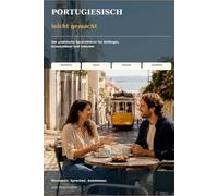 Portugiesisch leicht gemacht: Der praktische Sprachführer für Anfänger, Auswanderer und Urlauber (Sprachen leicht gemacht)