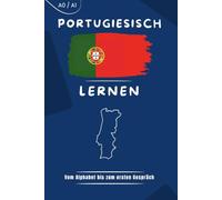Portugiesisch lernen für Anfänger: Der einfache Sprachkurs mit Grammatik, Aussprache, Übungen und über 2.000 wichtigen Wörtern & Wendungen für Alltag, Reise und Beruf