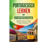 Portugiesisch lernen mit Kurzgeschichten: 40 einfache Geschichten aus dem Alltag mit wichtigem Wortschatz und nützlichen Ausdrücken - Portugiesisch lernen für Anfänger auf A1-A2 Niveau