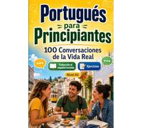 Portugués para Principiantes A1: 100 Diálogos Bilingües de la Vida Real: Aprende frases útiles con traducción al español, vocabulario y ejercicios para principiantes y adultos