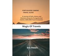 PORTUGUESE CAMINO TRAVEL GUIDE: A Journey of Faith, History, and Discovery Along the Portuguese And Camino 2025 2026 Travel Companion