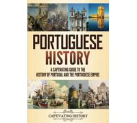 Portuguese History: A Captivating Guide to the History of Portugal and the Portuguese Empire (History of European Countries)
