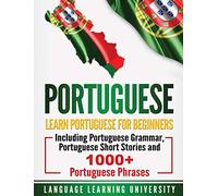 Portuguese: Learn Portuguese For Beginners Including Portuguese Grammar, Portuguese Short Stories and 1000+ Portuguese Phrases