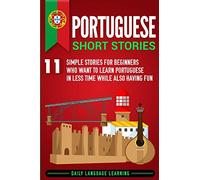 Portuguese Short Stories: 11 Simple Stories for Beginners Who Want to Learn Portuguese in Less Time While Also Having Fun