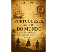 Portugueses no Fim do Mundo: 16 Aventuras Incríveis de Portugueses que Mudaram o Mundo Sem Que o Mundo Soubesse