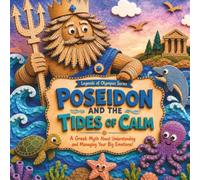 Poseidon and the Tides of Calm: A Greek Myth About Understanding and Managing Your Big Emotions (Legends of Olympus Series)