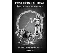 Poseidon Tactical: The Defensive Mindset: Ready or F@%Ked - The Truth About Home & Self-Defense (Poseidon Tactical Field Series: Straight Talk. Real Skills. No BS.)