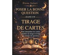 Poser la bonne question dans un tirage de cartes : Pour interpréter les cartes, clarifier un tirage et éviter les erreurs de question: Guide de jeu ... et passionnés (L'ART DE TIRER LES CARTES)