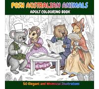 Posh Australian Animals: A Relaxing Adult Coloring Book for Stress Relief, Mindfulness and Creative Escape with Elegant Aussie Wildlife (Aussie Animal Antics - Adult Colouring Books)