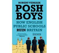 Posh Boys : How English Public Schools Ruin Britain