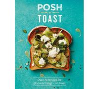 Posh Toast: Over 70 recipes for glorious things on toast