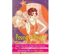 Posing a Threat: Flappers, Chorus Girls, and Other Brazen Performers of the American 1920s