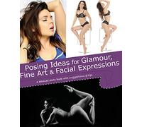 Posing Ideas for Glamour, Fine Art and Facial Expressions: a detailed photo book with suggestions and tips