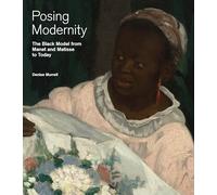 Posing Modernity - The Black Model from Manet and Matisse to Today