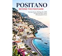Positano Beyond the Postcard: Staying Smart, Walking the Cliffs & Enjoying Italy’s Most Photographed Town