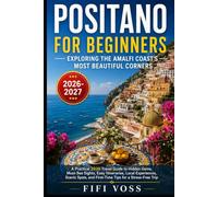 POSITANO FOR BEGINNERS: EXPLORING THE AMALFI COASTS MOST BEAUTIFUL CORNERS: A Practical Travel Guide To Hidden Gems, Must-See Sights, Easy ... And First-Time Tips For A Stress-Free Trip