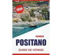 POSITANO GUIDE DE VOYAGE 2026: Promenades côtières, plages, cuisine locale, excursions d'une journée et conseils de voyage pour visiter le sud de l'Italie