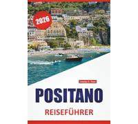 POSITANO REISEFÜHRER 2026: Küstenwanderungen, Strände, lokales Essen, Tagesausflüge und Reisetipps für einen Besuch in Süditalien