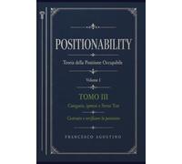 POSITIONABILITY: Teoria della Posizione Occupabile. Volume I. Tomo III. Categoria, ipotesi e Stress Test. Costruire e verificare la posizione