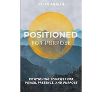 Positioned for Purpose: Positioning Yourself for Power, Presence, and Purpose