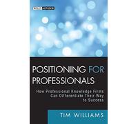 Positioning for Professionals: How Professional Knowledge Firms Can Differentiate Their Way to Success: 6 (Wiley Professional Advisory Services)