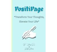 PositiPage: "Transform Your Thoughts, Elevate Your Life": For everybody whose visions and ideas are limitless