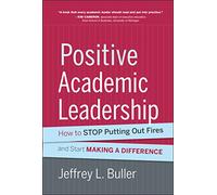 Positive Academic Leadership: How to Stop Putting Out Fires and Start Making a Difference: 142 (Jossey-Bass Resources for Department Chairs)