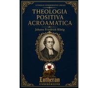 Positive Acroamatic Theology: Prolegomena, Parts One-Three, Scripture Index, and Greek and Hebrew Glossaries (Lutheran Orthodoxy)