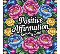 Positive Affirmation Coloring Book: 40+ Uplifting Designs with Motivational Quotes for Kids and Adults to Relax and Boost Confidence