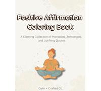 Positive Affirmation Coloring Book: A Calming Collection of Mandalas, Zentangles, and Uplifting Quotes