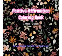 Positive Affirmation Coloring Book: Positive Affirmation Coloring Book | A Self-Care Journey | Self-Esteem | 50+ designs | ... for Adults and ... ... in Everyone, from Teens to Seniors