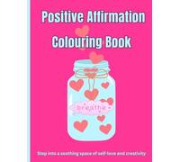 Positive Affirmation Colouring Book: Step into a soothing space of self-love and creativity