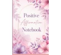 Positive Affirmation Notebook for Women: Daily Affirmations, Self Love Prompts, Mindfulness and Gratitude Journal for Confidence, Mental Clarity and Happiness