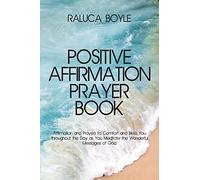 Positive Affirmation Prayer Book: Affirmation and Prayers to Comfort and Bless You throughout the Day as You Meditate the Wonderful Messages of God