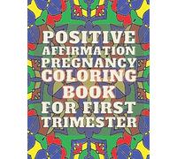 Positive Affirmation Pregnancy Coloring Book For First Trimester: Stress Relieving Designs & Patterns To Color With Positive Affirmations On Each ... And Calming Coloring Book For Pregnant Moms